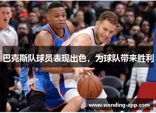 巴克斯队球员表现出色，为球队带来胜利