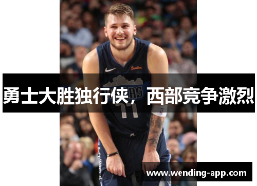 勇士大胜独行侠，西部竞争激烈